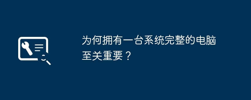 为何拥有一台系统完整的电脑至关重要?