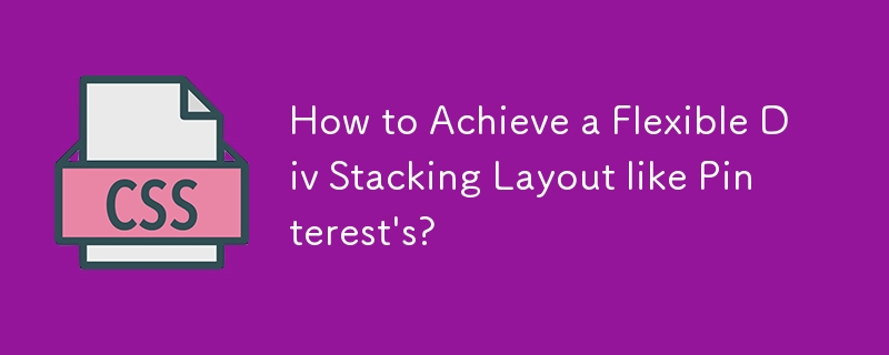 How to Achieve a Flexible Div Stacking Layout like Pinterest's?