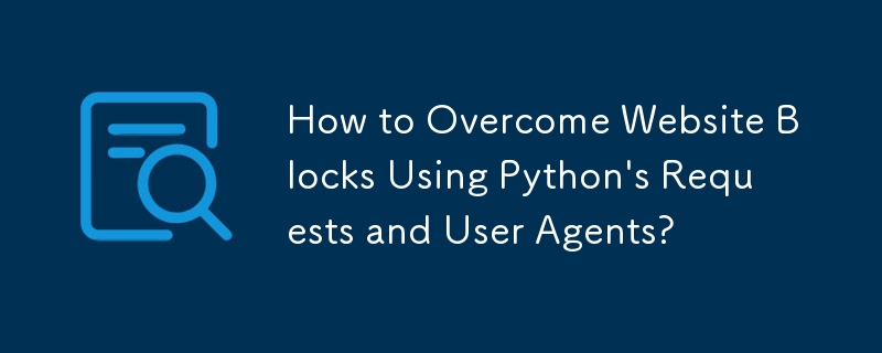 Python のリクエストとユーザー エージェントを使用して Web サイトのブロックを克服するには?