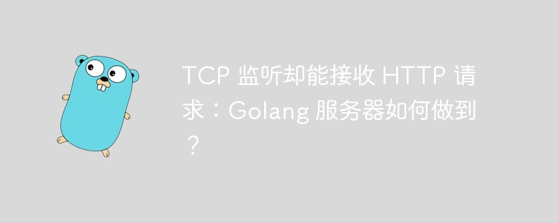 tcp 监听却能接收 http 请求：golang 服务器如何做到？