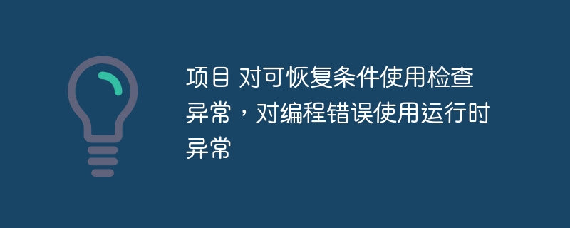 项目 对可恢复条件使用检查异常，对编程错误使用运行时异常 - 小浪资源网