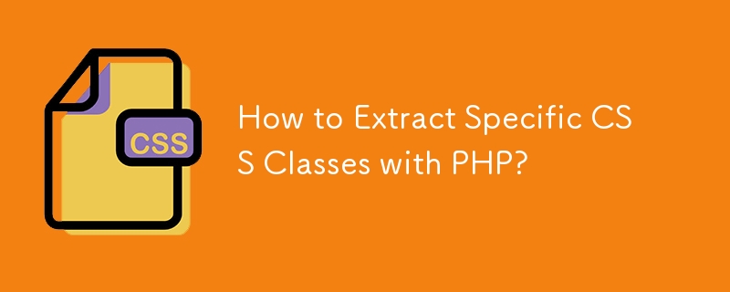 How to Extract Specific CSS Classes with PHP?