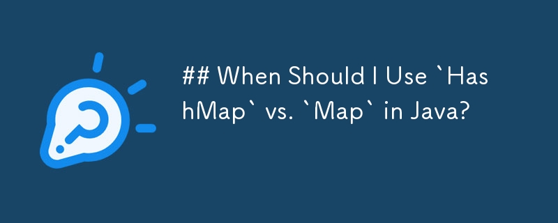 Java에서 `HashMap`과 `Map`을 언제 사용해야 합니까?