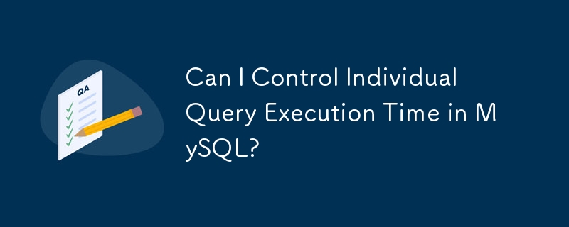 Can I Control Individual Query Execution Time in MySQL?