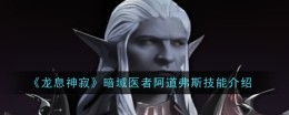 《龙息神寂》暗域医者阿道弗斯技能介绍