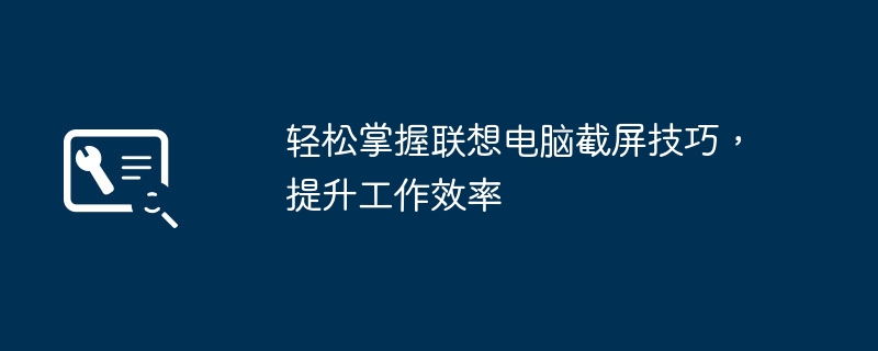 轻松掌握联想电脑截屏技巧,提升工作效率