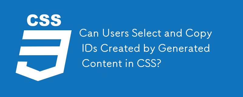 Can Users Select and Copy IDs Created by Generated Content in CSS?