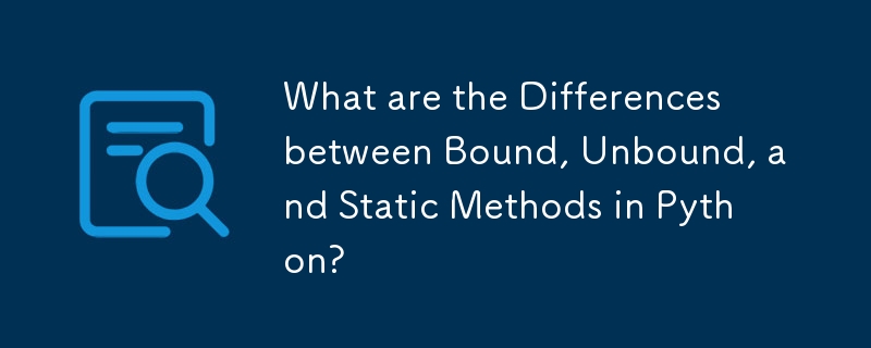 What are the Differences between Bound, Unbound, and Static Methods in Python?