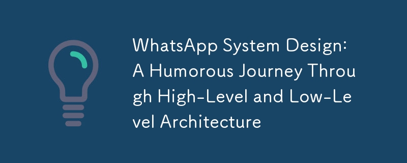 WhatsApp 系統設計：高層與低層架構的幽默之旅