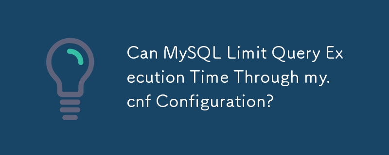 Can MySQL Limit Query Execution Time Through my.cnf Configuration?