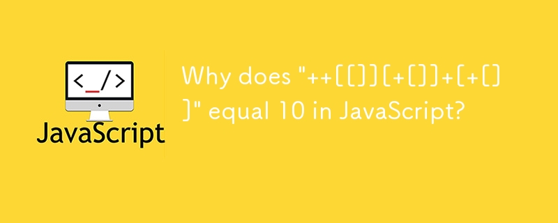 Why does '  [[]][ []] [ []]' equal 10 in JavaScript?