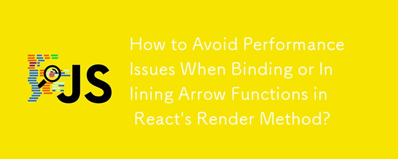 How to Avoid Performance Issues When Binding or Inlining Arrow Functions in React's Render Method?