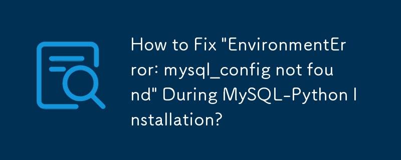 How to Fix \'EnvironmentError: mysql_config not found\' During MySQL-Python Installation?