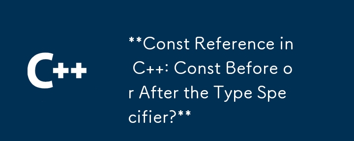 C 中的 Const 引用：類型說明符之前還是之後的 Const？