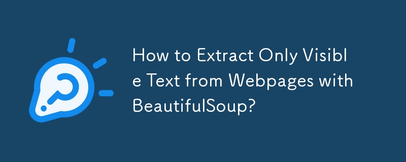 How to Extract Only Visible Text from Webpages with BeautifulSoup?