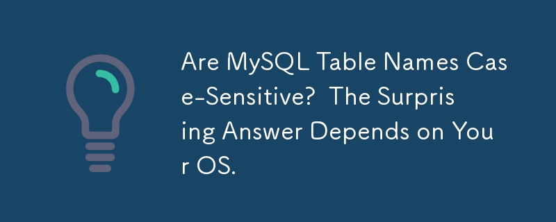 MySQL 表名区分大小写吗？  令人惊讶的答案取决于您的操作系统。