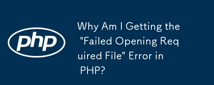 Warum erhalte ich in PHP die Fehlermeldung „Fehler beim Öffnen der erforderlichen Datei“?