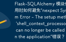 Flask-SQLAlchemy 模块化使用时如何避免“nexpect System Error - The setup method \'shell_context_processor\' can no longer be called on the application”错误？