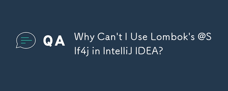 為什麼在 IntelliJ IDEA 中無法使用 Lombok 的@Slf4j？