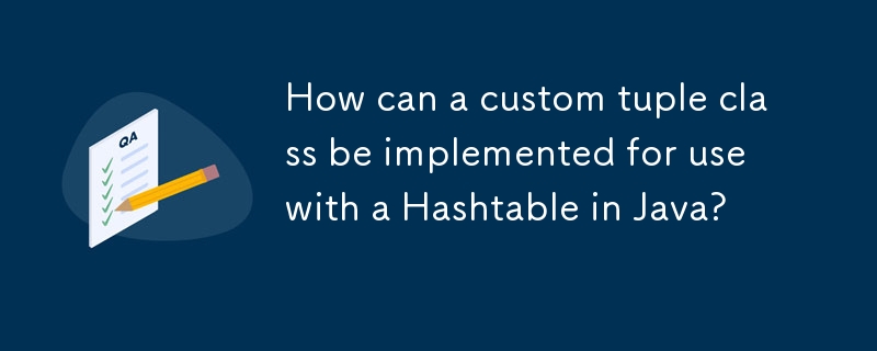 Java のハッシュテーブルで使用するカスタム タプル クラスを実装するにはどうすればよいでしょうか?