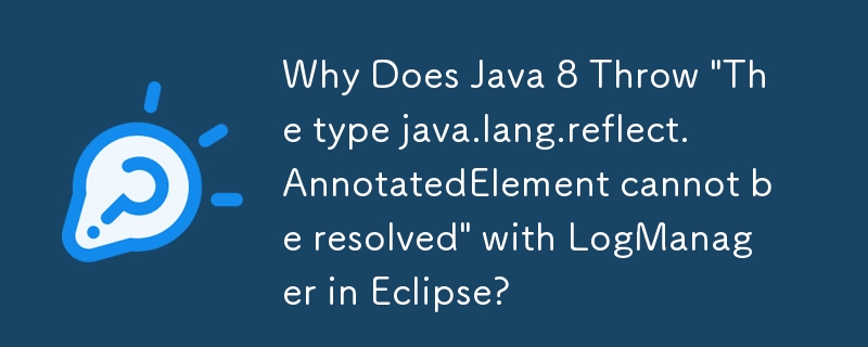 为什么 Java 8 在 Eclipse 中使用 LogManager 抛出'无法解析类型 java.lang.reflect.AnnotatedElement”？