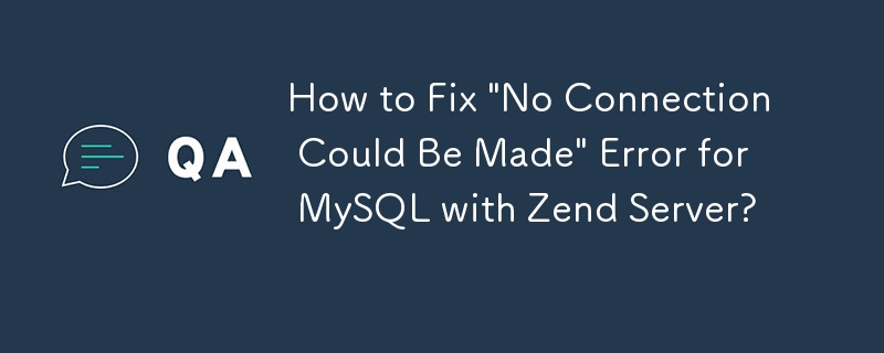 如何修复 MySQL 与 Zend Server 的'无法建立连接”错误？