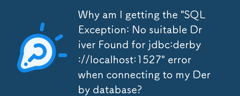 连接到 Derby 数据库时，为什么会收到'SQLException：找不到 jdbc:derby://localhost:1527 合适的驱动程序”错误？