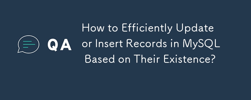 How to Efficiently Update or Insert Records in MySQL Based on Their Existence?