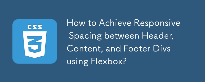Comment obtenir un espacement réactif entre les divisions d'en-tête, de contenu et de pied de page à l'aide de Flexbox ?