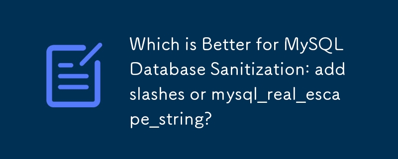 Which is Better for MySQL Database Sanitization: addslashes or mysql_real_escape_string?