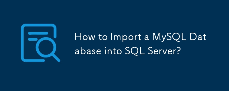 How to Import a MySQL Database into SQL Server?