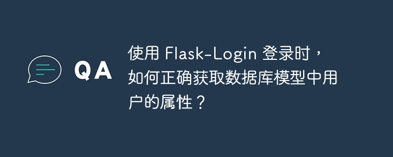 使用 flask-login 登录时，如何正确获取数据库模型中用户的属性？