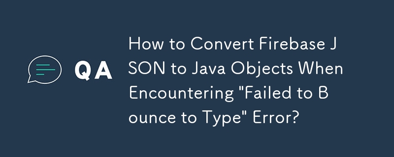 Bagaimana untuk Menukar Firebase JSON kepada Objek Java Apabila Menghadapi Ralat \