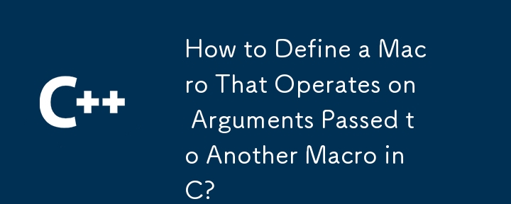 Bagaimana untuk Mentakrifkan Makro Yang Beroperasi pada Argumen yang Diserahkan kepada Makro Lain dalam C?