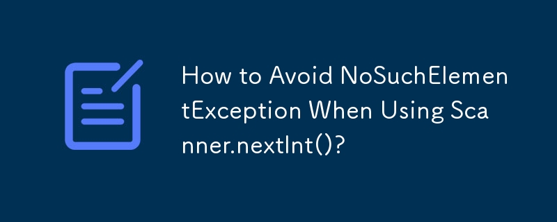 How to Avoid NoSuchElementException When Using Scanner.nextInt()?