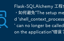 Flask-SQLAlchemy 工程化时，如何避免\"The setup method \'shell_context_processor\' can no longer be called on the application\"错误？
