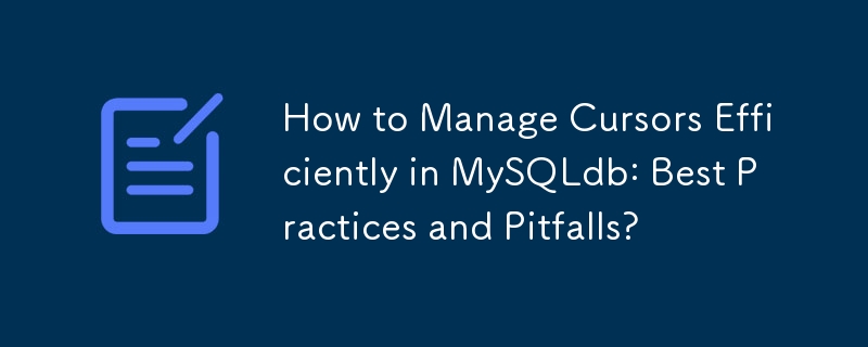 How to Manage Cursors Efficiently in MySQLdb: Best Practices and Pitfalls?