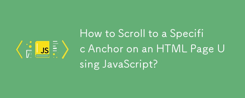 How to Scroll to a Specific Anchor on an HTML Page Using JavaScript?