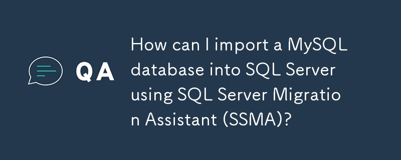 How can I import a MySQL database into SQL Server using SQL Server Migration Assistant (SSMA)?