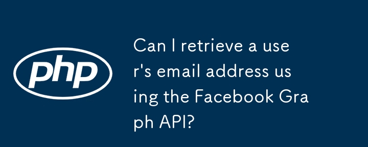 Kann ich die E-Mail-Adresse eines Benutzers mithilfe der Facebook Graph API abrufen?