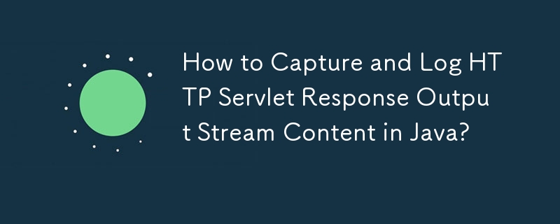 Wie erfasst und protokolliert man HTTP-Servlet-Antwort-Ausgabestream-Inhalte in Java?