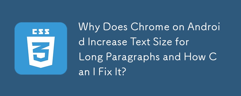 Android 上の Chrome で長い段落のテキスト サイズが大きくなるのはなぜですか? それを修正するにはどうすればよいですか?