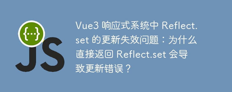 Vue3 响应式系统中 Reflect.set 的更新失效问题：为什么直接返回 Reflect.set 会导致更新错误？ - 小浪资源网