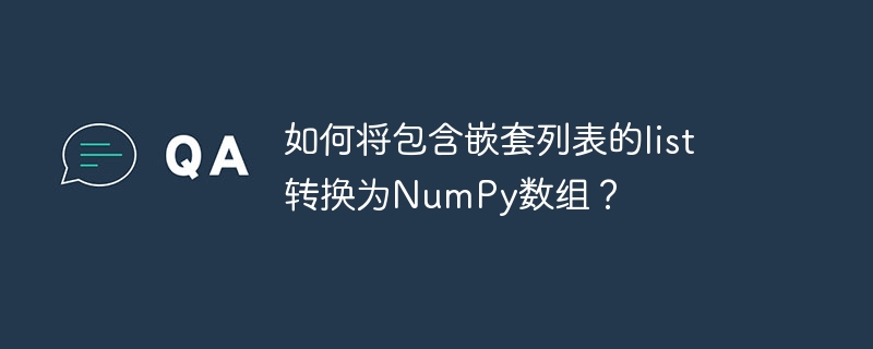 如何将包含嵌套列表的list转换为NumPy数组？ - 小浪资源网