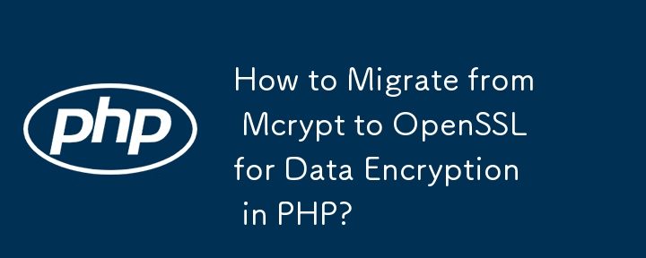 Comment migrer de Mcrypt vers OpenSSL pour le cryptage des données en PHP ?