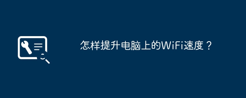 怎样提升电脑上的WiFi速度？