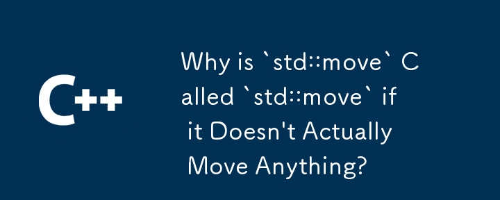 実際には何も移動しないのに、なぜ `std::move` が `std::move` と呼ばれるのでしょうか?