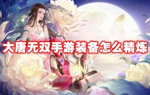 大唐无双手游装备怎么精炼