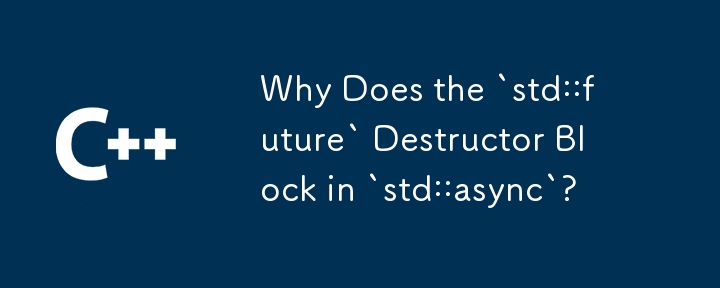 `std::async`에서 `std::future` 소멸자가 차단되는 이유는 무엇입니까?