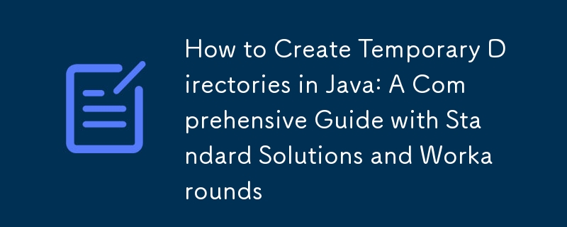 Java에서 임시 디렉터리를 만드는 방법: 표준 솔루션 및 해결 방법이 포함된 종합 가이드